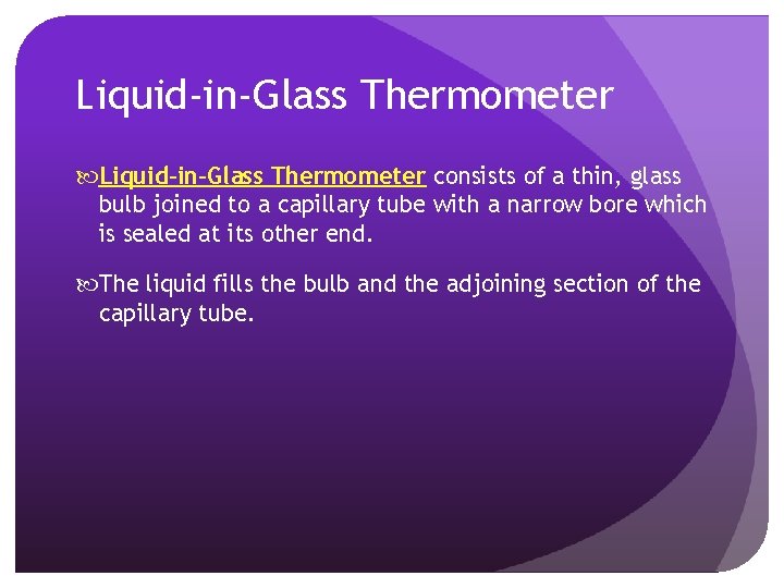 Liquid-in-Glass Thermometer consists of a thin, glass bulb joined to a capillary tube with