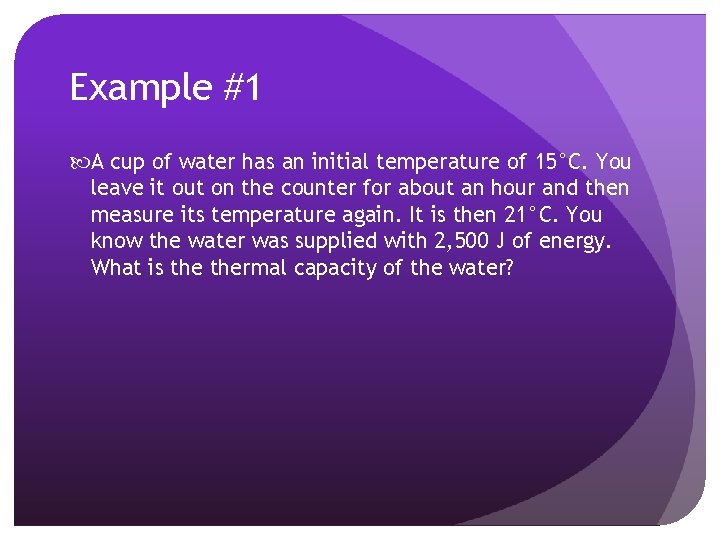 Example #1 A cup of water has an initial temperature of 15°C. You leave