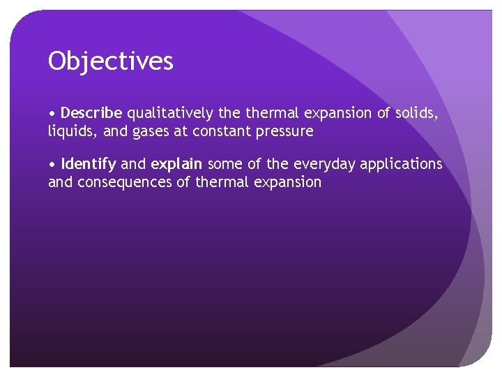 Objectives • Describe qualitatively thermal expansion of solids, liquids, and gases at constant pressure