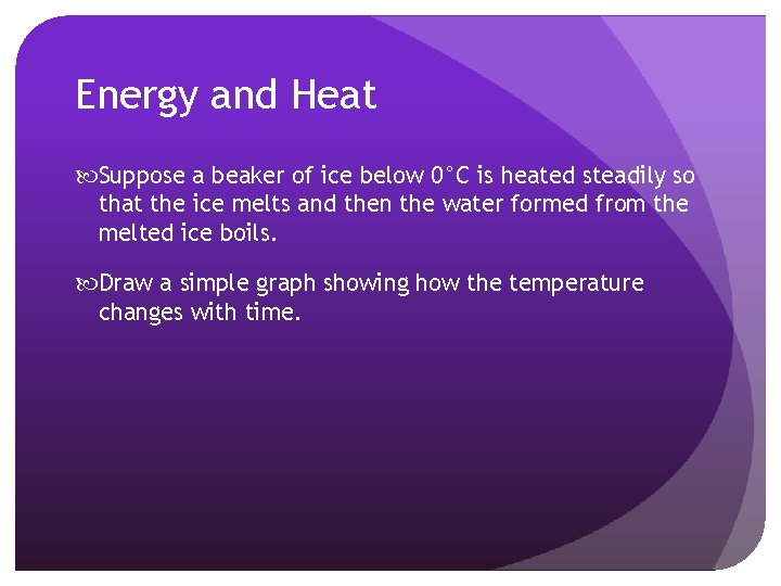 Energy and Heat Suppose a beaker of ice below 0°C is heated steadily so