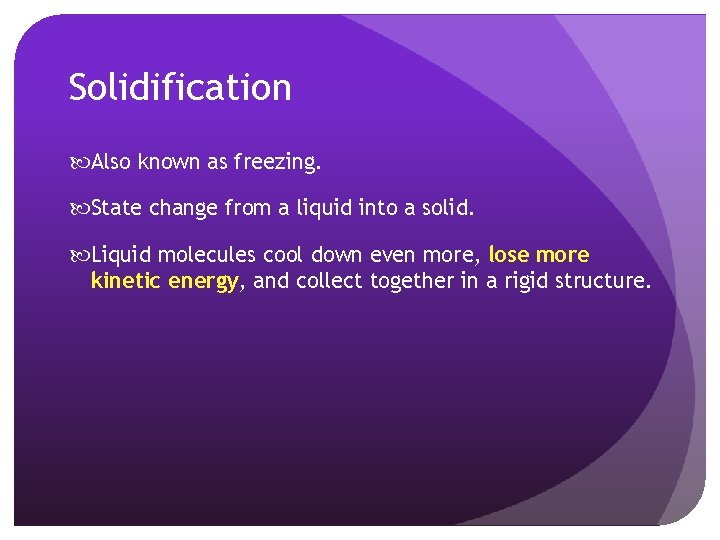 Solidification Also known as freezing. State change from a liquid into a solid. Liquid