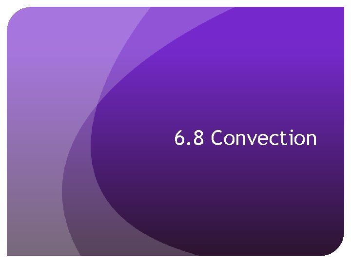 6. 8 Convection 6. 8 Convection