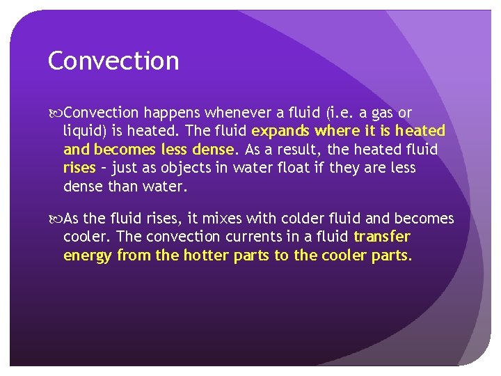 Convection happens whenever a fluid (i. e. a gas or liquid) is heated. The
