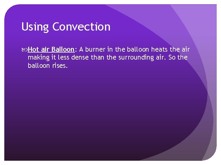 Using Convection Hot air Balloon: A burner in the balloon heats the air making