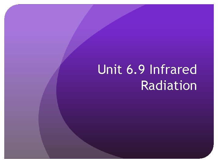 Unit 6. 9 Infrared Radiation Unit 6. 9 Infrared Radiation