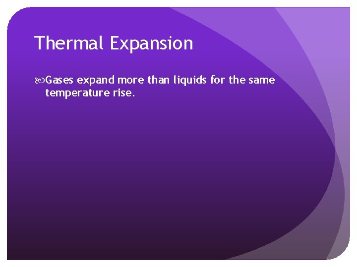 Thermal Expansion Gases expand more than liquids for the same temperature rise. 