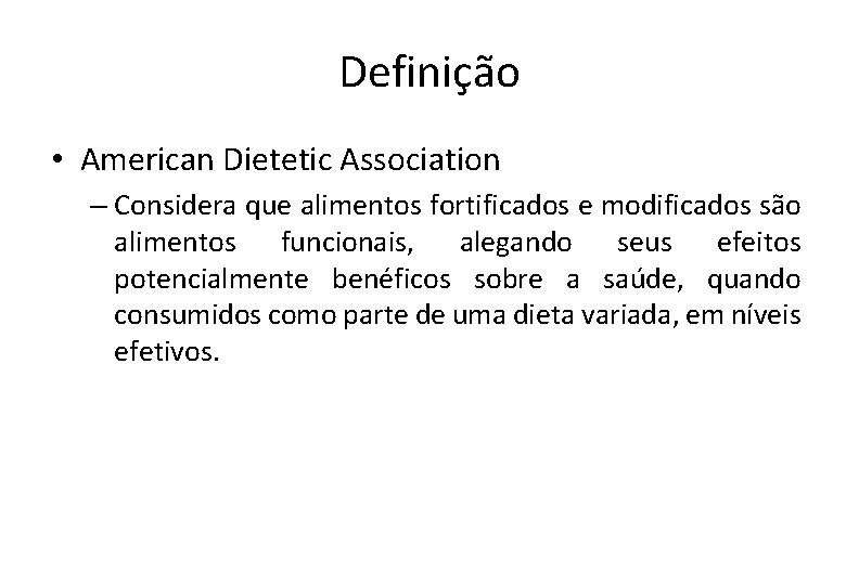 Definição • American Dietetic Association – Considera que alimentos fortificados e modificados são alimentos