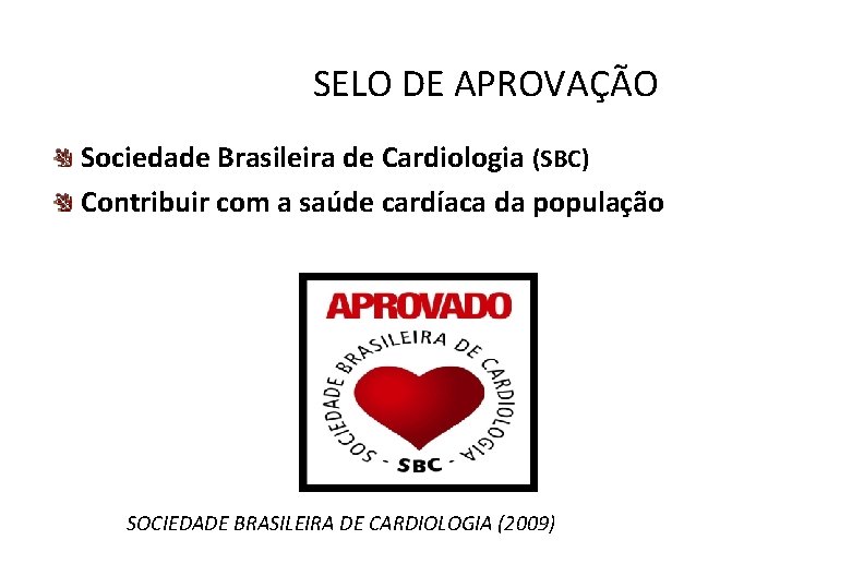  SELO DE APROVAÇÃO Sociedade Brasileira de Cardiologia (SBC) Contribuir com a saúde cardíaca