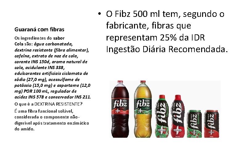 Guaraná com fibras Os ingredientes do sabor Cola são: água carbonatada, dextrina resistente (fibra