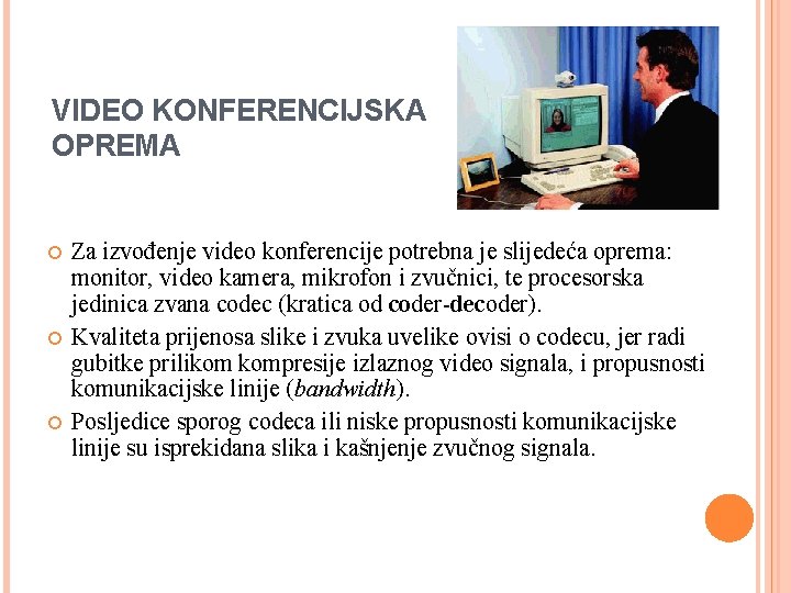 VIDEO KONFERENCIJSKA OPREMA Za izvođenje video konferencije potrebna je slijedeća oprema: monitor, video kamera,