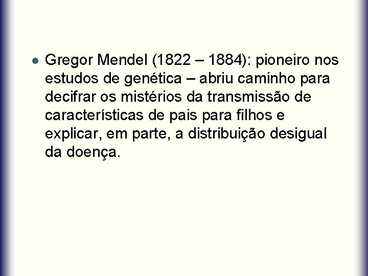 l Gregor Mendel (1822 – 1884): pioneiro nos estudos de genética – abriu caminho