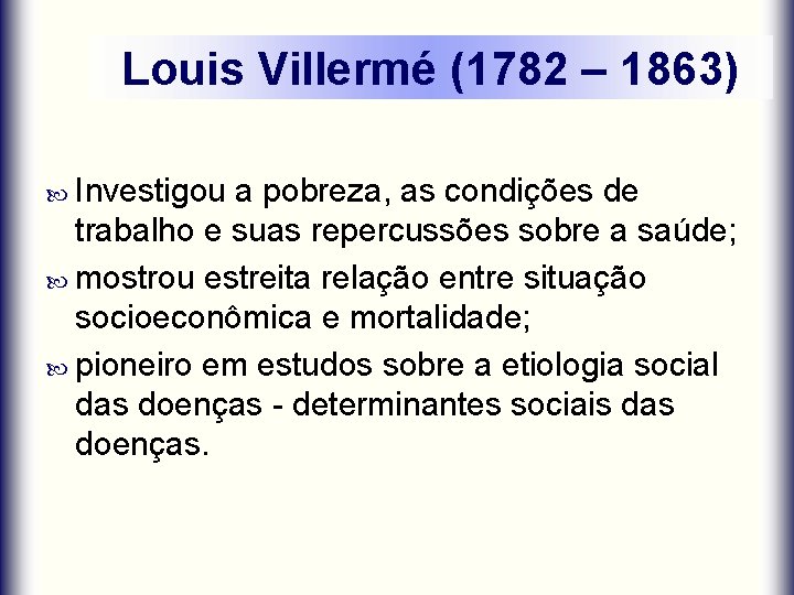 Louis Villermé (1782 – 1863) Investigou a pobreza, as condições de trabalho e suas