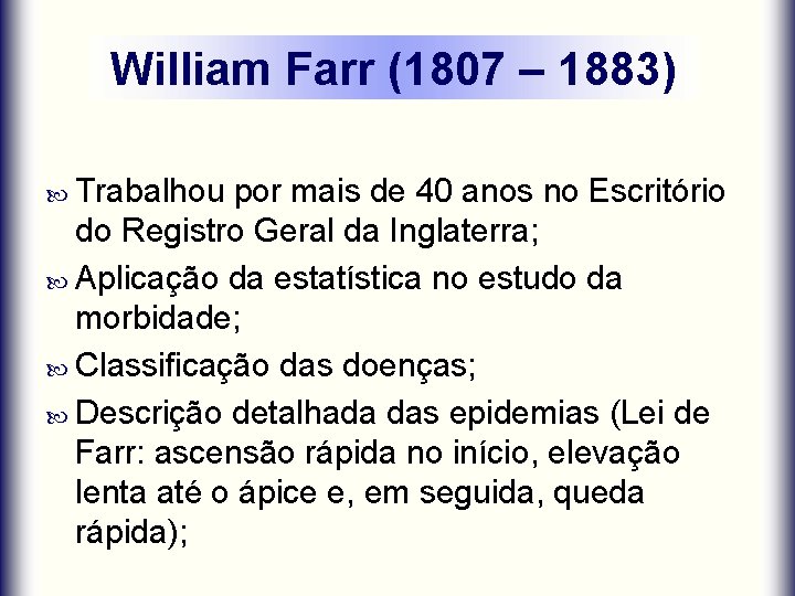 William Farr (1807 – 1883) Trabalhou por mais de 40 anos no Escritório do