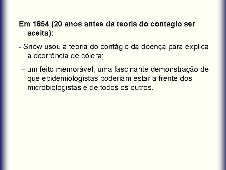 Em 1854 (20 anos antes da teoria do contagio ser aceita): - Snow usou