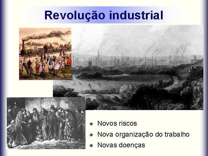 Revolução industrial l Novos riscos l Nova organização do trabalho l Novas doenças 