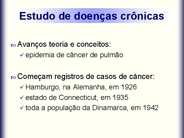 Estudo de doenças crônicas Avanços teoria e conceitos: ü epidemia Começam de câncer de