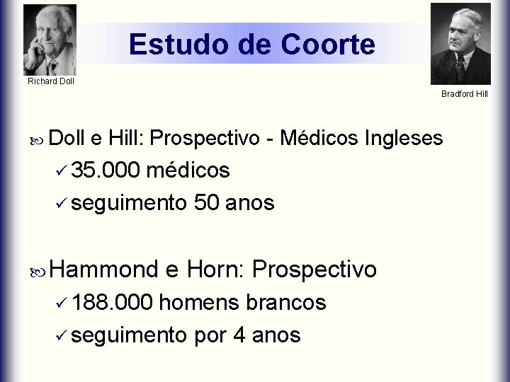 Estudo de Coorte Richard Doll Bradford Hill Doll e Hill: Prospectivo - Médicos Ingleses