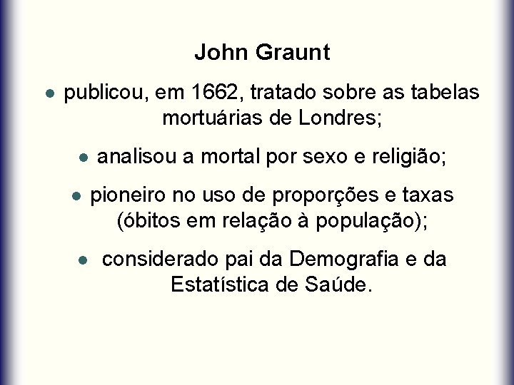 John Graunt l publicou, em 1662, tratado sobre as tabelas mortuárias de Londres; l