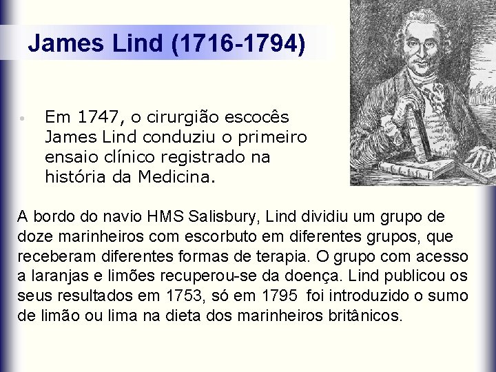 James Lind (1716 -1794) • Em 1747, o cirurgião escocês James Lind conduziu o