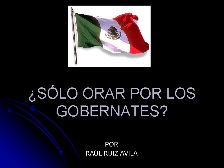 ¿SÓLO ORAR POR LOS GOBERNATES? POR RAÚL RUIZ ÁVILA 