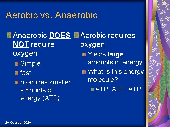 Aerobic vs. Anaerobic DOES NOT require oxygen Simple fast produces smaller amounts of energy