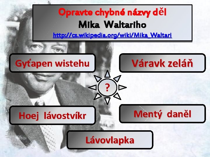 Opravte chybné názvy děl Mika Waltariho http: //cs. wikipedia. org/wiki/Mika_Waltari Váravk zeláň Gyťapen wistehu
