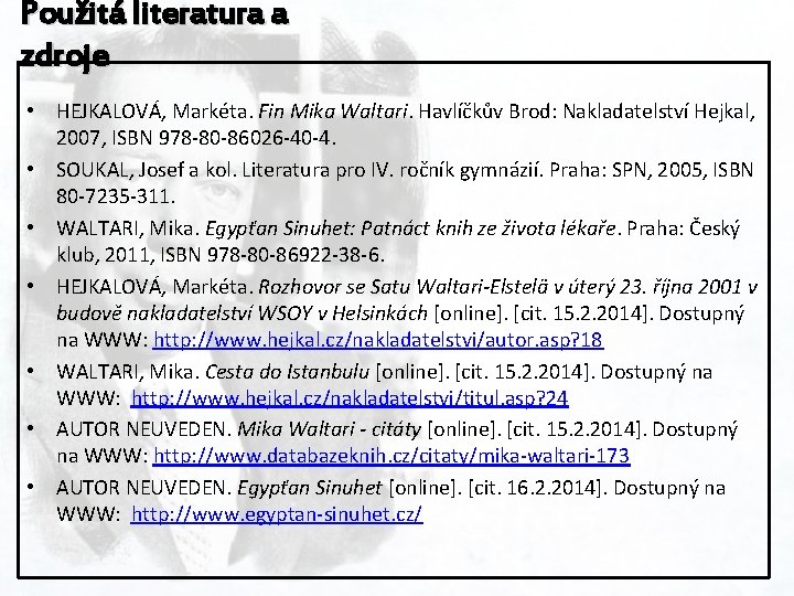 Použitá literatura a zdroje • HEJKALOVÁ, Markéta. Fin Mika Waltari. Havlíčkův Brod: Nakladatelství Hejkal,