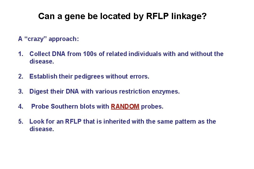 Can a gene be located by RFLP linkage? A “crazy” approach: 1. Collect DNA