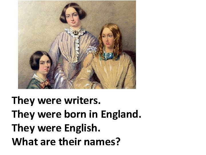 They were writers. They were born in England. They were English. What are their