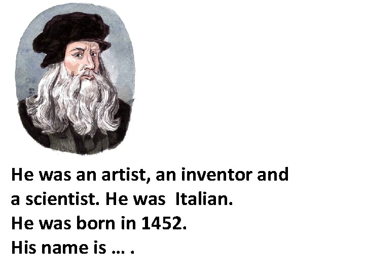 He was an artist, an inventor and a scientist. Нe was Italian. He was
