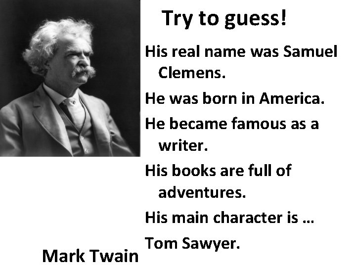 Try to guess! Mark Twain His real name was Samuel Clemens. He was born