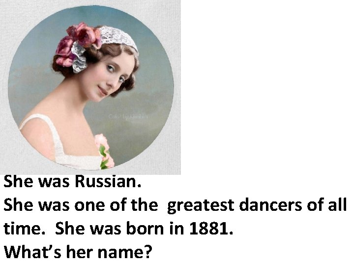 She was Russian. She was one of the greatest dancers of all time. She