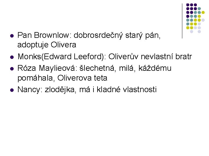 l l Pan Brownlow: dobrosrdečný starý pán, adoptuje Olivera Monks(Edward Leeford): Oliverův nevlastní bratr