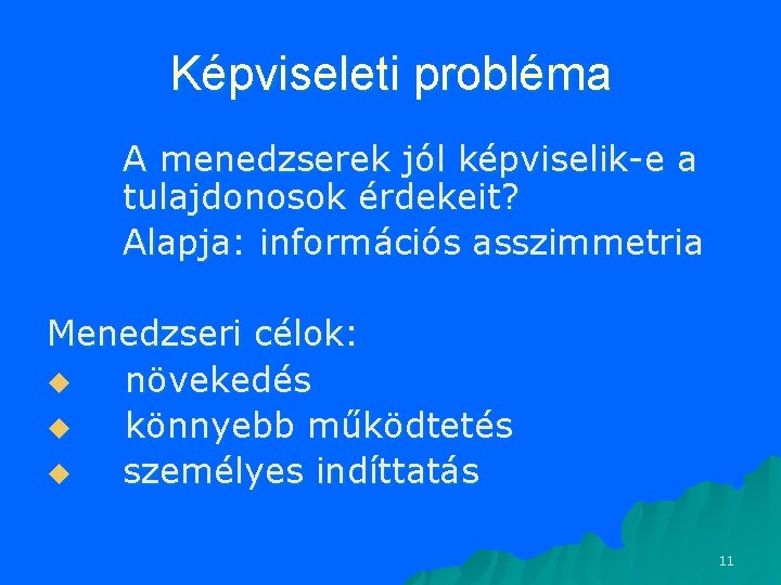 Képviseleti probléma A menedzserek jól képviselik-e a tulajdonosok érdekeit? Alapja: információs asszimmetria Menedzseri célok: Képviseleti probléma A menedzserek jól képviselik-e a tulajdonosok érdekeit? Alapja: információs asszimmetria Menedzseri célok: