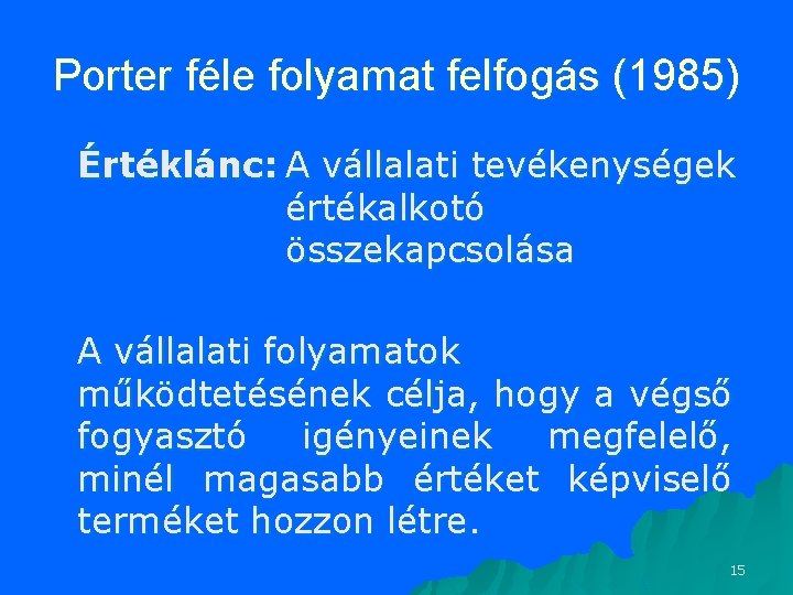 Porter féle folyamat felfogás (1985) Értéklánc: A vállalati tevékenységek értékalkotó összekapcsolása A vállalati folyamatok Porter féle folyamat felfogás (1985) Értéklánc: A vállalati tevékenységek értékalkotó összekapcsolása A vállalati folyamatok
