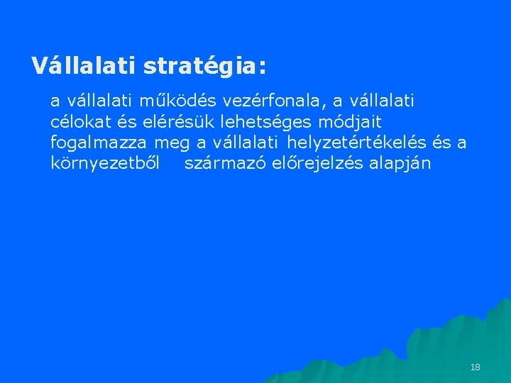 Vállalati stratégia: a vállalati működés vezérfonala, a vállalati célokat és elérésük lehetséges módjait fogalmazza Vállalati stratégia: a vállalati működés vezérfonala, a vállalati célokat és elérésük lehetséges módjait fogalmazza