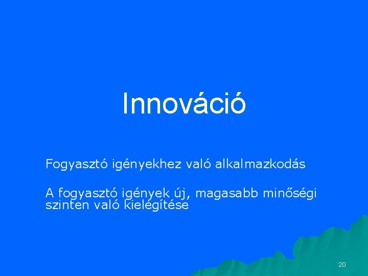 Innováció Fogyasztó igényekhez való alkalmazkodás A fogyasztó igények új, magasabb minőségi szinten való kielégítése Innováció Fogyasztó igényekhez való alkalmazkodás A fogyasztó igények új, magasabb minőségi szinten való kielégítése