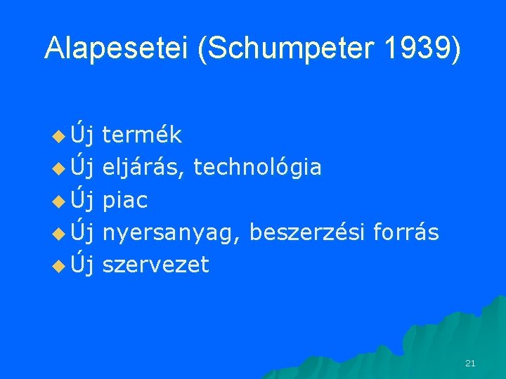 Alapesetei (Schumpeter 1939) u Új u Új termék eljárás, technológia piac nyersanyag, beszerzési forrás Alapesetei (Schumpeter 1939) u Új u Új termék eljárás, technológia piac nyersanyag, beszerzési forrás