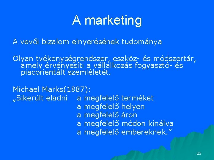 A marketing A vevői bizalom elnyerésének tudománya Olyan tvékenységrendszer, eszköz- és módszertár, amely érvényesíti A marketing A vevői bizalom elnyerésének tudománya Olyan tvékenységrendszer, eszköz- és módszertár, amely érvényesíti