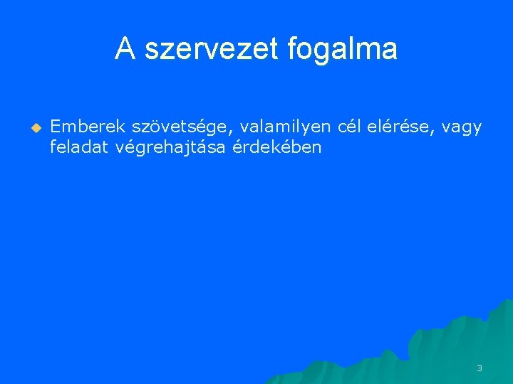 A szervezet fogalma u Emberek szövetsége, valamilyen cél elérése, vagy feladat végrehajtása érdekében 3 A szervezet fogalma u Emberek szövetsége, valamilyen cél elérése, vagy feladat végrehajtása érdekében 3