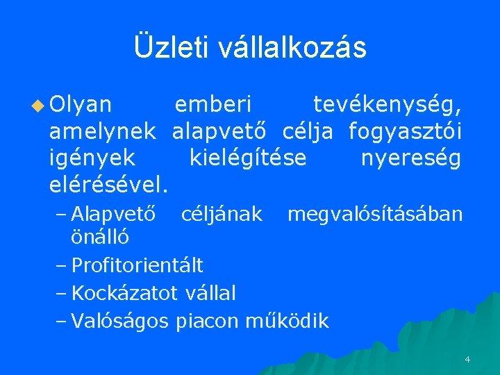 Üzleti vállalkozás u Olyan emberi tevékenység, amelynek alapvető célja fogyasztói igények kielégítése nyereség elérésével. Üzleti vállalkozás u Olyan emberi tevékenység, amelynek alapvető célja fogyasztói igények kielégítése nyereség elérésével.