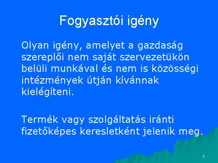 Fogyasztói igény Olyan igény, amelyet a gazdaság szereplői nem saját szervezetükön belüli munkával és Fogyasztói igény Olyan igény, amelyet a gazdaság szereplői nem saját szervezetükön belüli munkával és