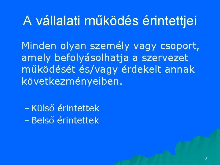 A vállalati működés érintettjei Minden olyan személy vagy csoport, amely befolyásolhatja a szervezet működését A vállalati működés érintettjei Minden olyan személy vagy csoport, amely befolyásolhatja a szervezet működését