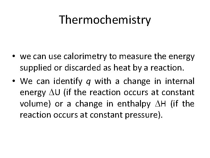Thermochemistry • we can use calorimetry to measure the energy supplied or discarded as