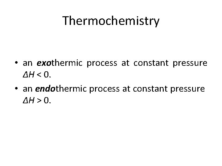 Thermochemistry • an exothermic process at constant pressure ∆H < 0. • an endothermic