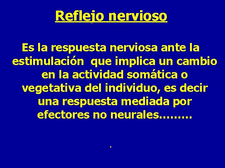 Reflejo nervioso Es la respuesta nerviosa ante la estimulación que implica un cambio en