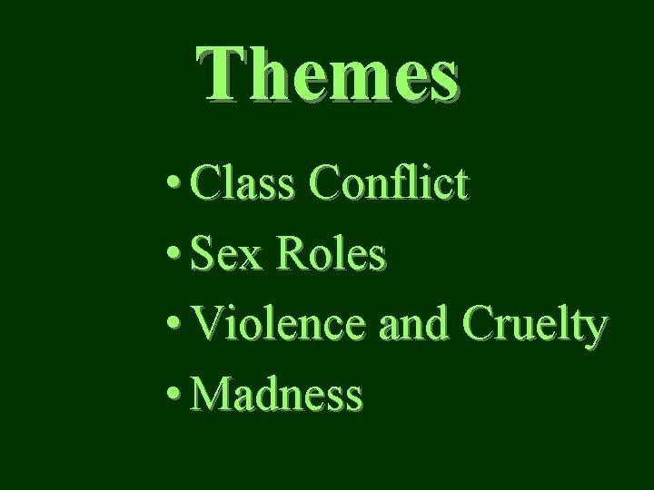 Themes • Class Conflict • Sex Roles • Violence and Cruelty • Madness 