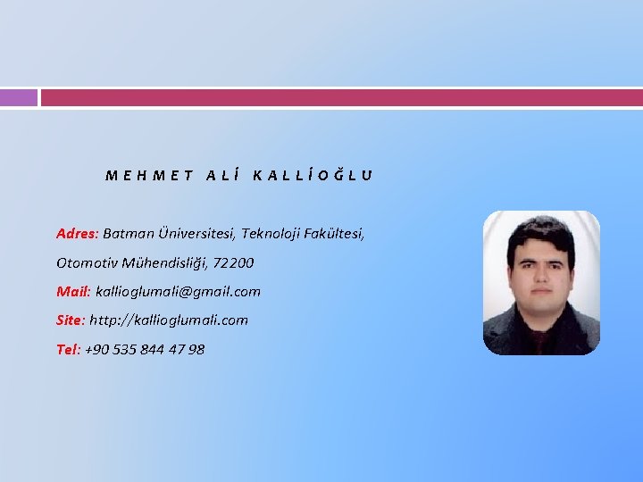 MEHMET ALİ KALLİOĞLU Adres: Batman Üniversitesi, Teknoloji Fakültesi, Otomotiv Mühendisliği, 72200 Mail: kallioglumali@gmail. com