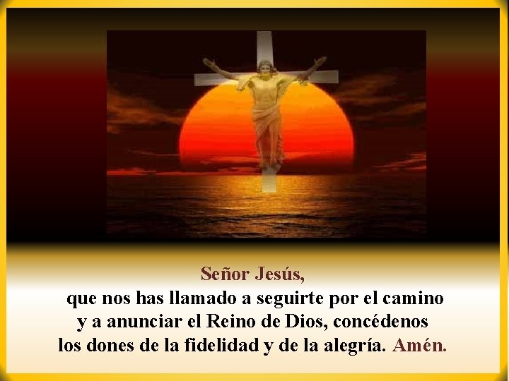 Señor Jesús, que nos has llamado a seguirte por el camino y a anunciar