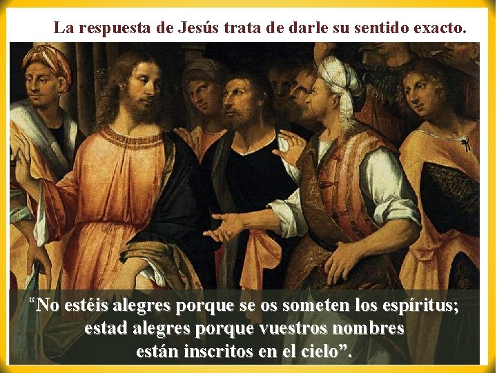 La respuesta de Jesús trata de darle su sentido exacto. “No estéis alegres porque